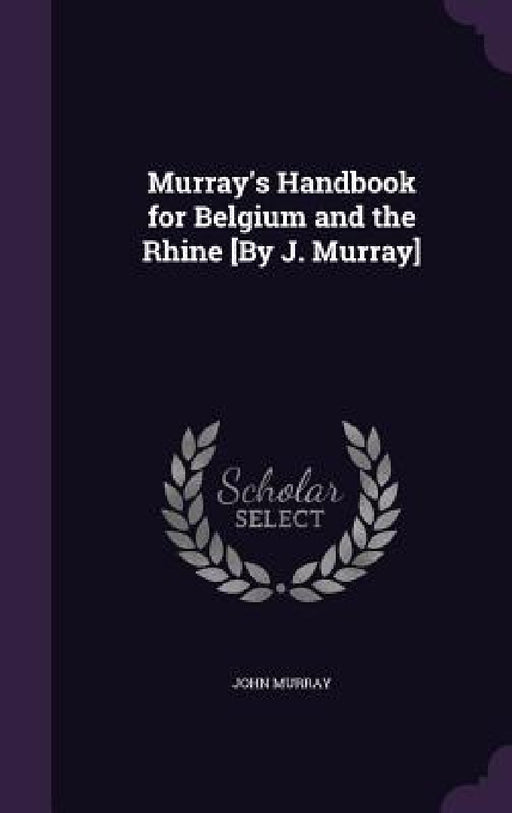 Murray's Handbook for Belgium and the Rhine [By J. Murray] by John Murray