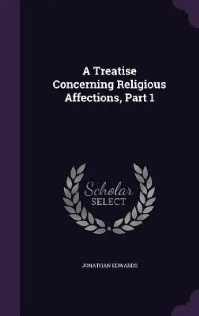 A Treatise Concerning Religious Affections, Part 1 by Jonathan Edwards