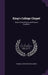 King's College Chapel: Notes On Its History and Present Condition by Thomas John Proctor Carter