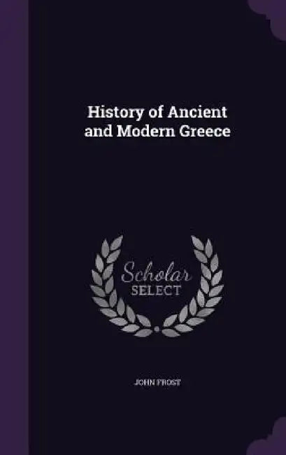 History of Ancient and Modern Greece by John Frost