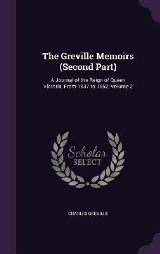 The Greville Memoirs (Second Part): A Journal of the Reign of Queen Victoria, From 1837 to 1852, Volume 2 by Charles Greville