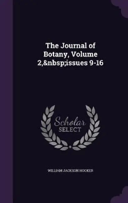The Journal of Botany, Volume 2, issues 9-16 by William Jackson Hooker