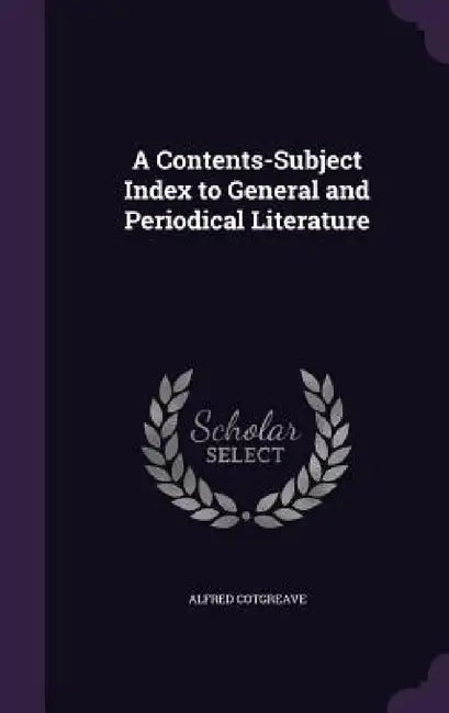 A Contents-Subject Index to General and Periodical Literature by Alfred Cotgreave
