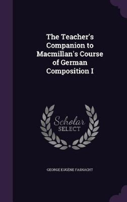 The Teacher's Companion to Macmillan's Course of German Composition I by George Eugène Fasnacht