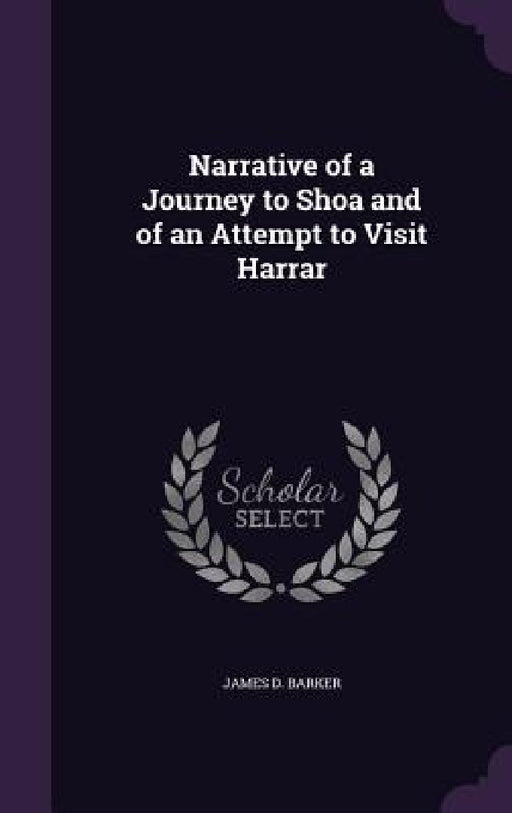 Narrative of a Journey to Shoa and of an Attempt to Visit Harrar by James D. Barker