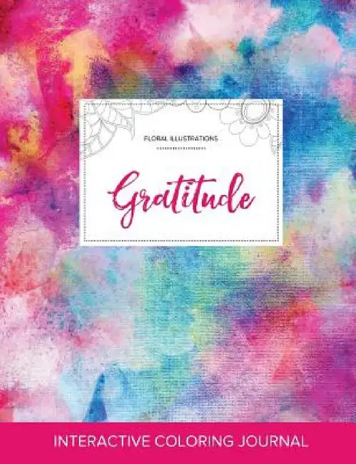 Adult Coloring Journal: Gratitude (Floral Illustrations, Rainbow Canvas) by Courtney Wegner