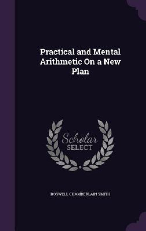 Practical and Mental Arithmetic On a New Plan by Roswell Chamberlain Smith