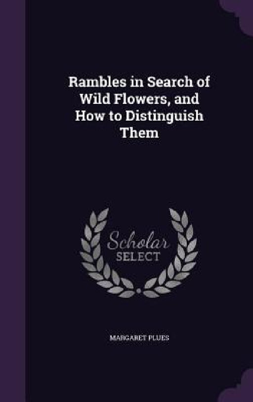 Rambles in Search of Wild Flowers, and How to Distinguish Them by Margaret Plues