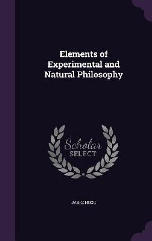 Elements of Experimental and Natural Philosophy by Jabez Hogg