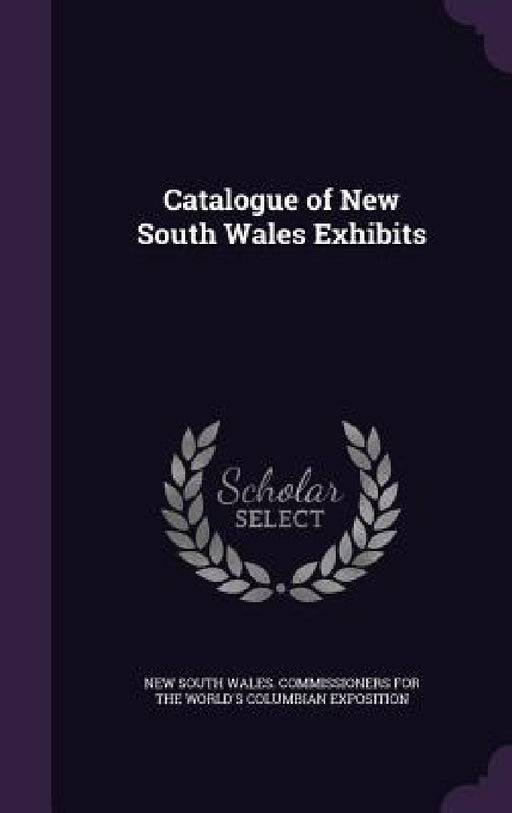 Catalogue of New South Wales Exhibits by New South Wales Commissioners for the W.