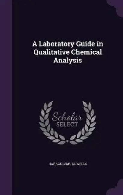 A Laboratory Guide in Qualitative Chemical Analysis by Horace Lemuel Wells