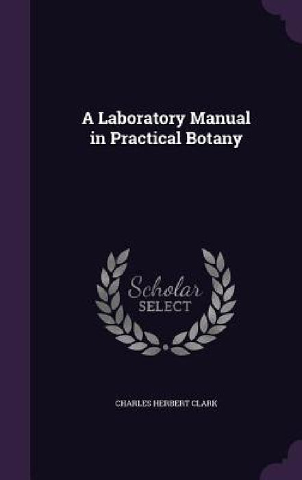 A Laboratory Manual in Practical Botany by Charles Herbert Clark