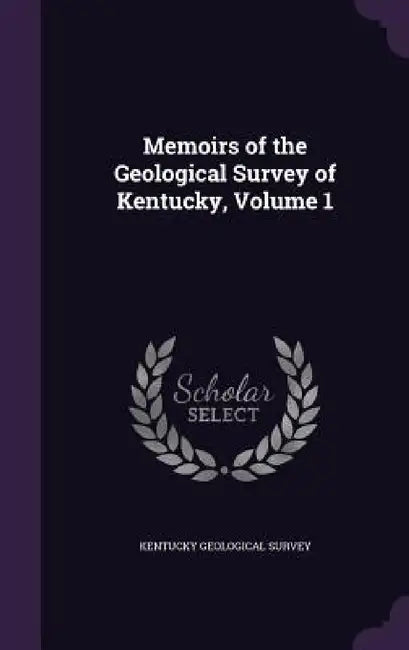 Memoirs of the Geological Survey of Kentucky, Volume 1 by Kentucky Geological Survey