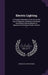 Electric Lighting: A Practical Exposition of the Art, for the Use of Engineers, Students, and Others Interested in the Installation Or Op by Francis Bacon Crocker
