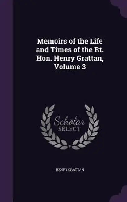 Memoirs of the Life and Times of the Rt. Hon. Henry Grattan, Volume 3 by Henry Grattan
