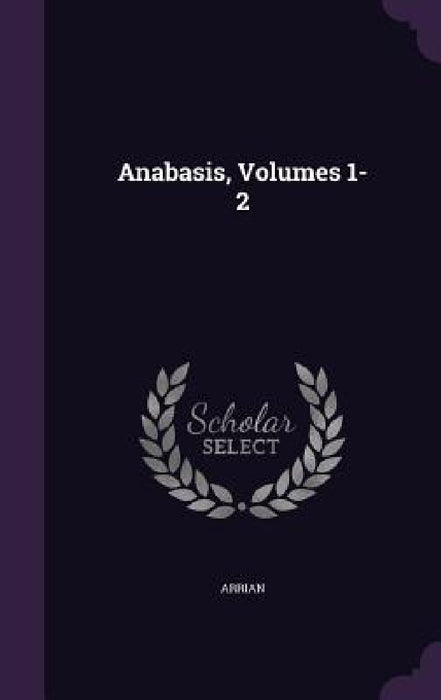 Anabasis, Volumes 1-2 by Arrian