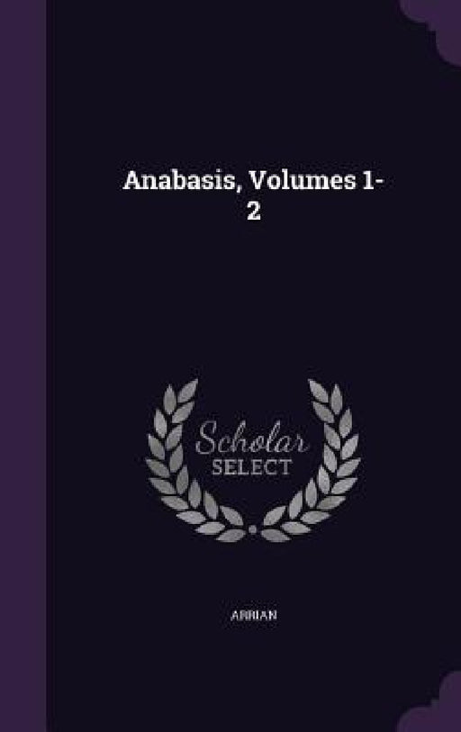 Anabasis, Volumes 1-2 by Arrian