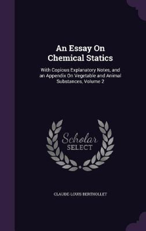 An Essay On Chemical Statics: With Copious Explanatory Notes, and an Appendix On Vegetable and Animal Substances, Volume 2 by Claude-Louis Berthollet