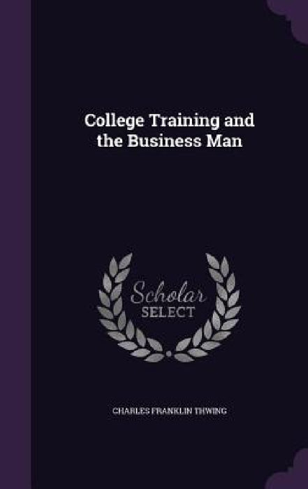 College Training and the Business Man by Charles Franklin Thwing
