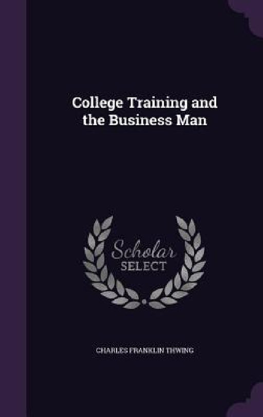 College Training and the Business Man by Charles Franklin Thwing