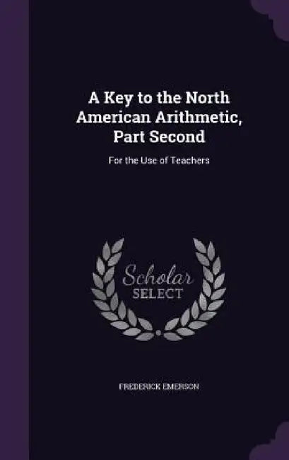 A Key to the North American Arithmetic, Part Second: For the Use of Teachers by Frederick Emerson