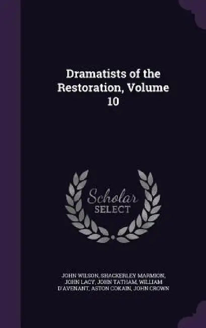 Dramatists of the Restoration, Volume 10 by John Wilson, Shackerley Marmion, John Lacy