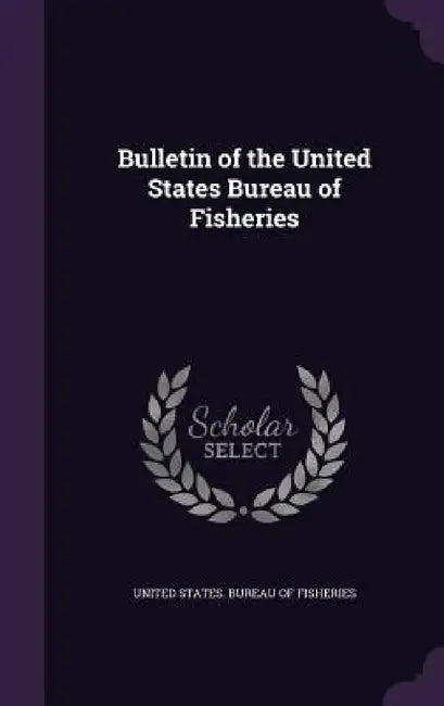 Bulletin of the United States Bureau of Fisheries by United States Bureau of Fisheries