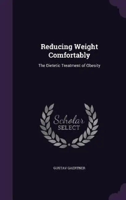 Reducing Weight Comfortably: The Dietetic Treatment of Obesity by Gustav Gaertner