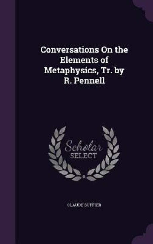 Conversations On the Elements of Metaphysics, Tr. by R. Pennell by Claude Buffier