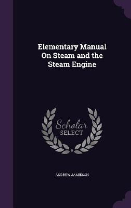 Elementary Manual On Steam and the Steam Engine by Andrew Jamieson