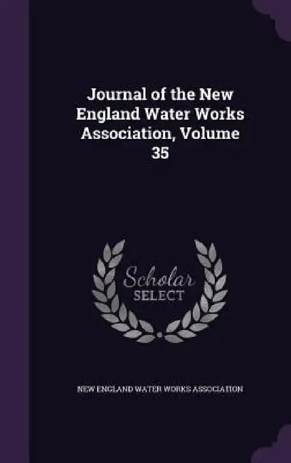Journal of the New England Water Works Association, Volume 35 by New England Water Works Association