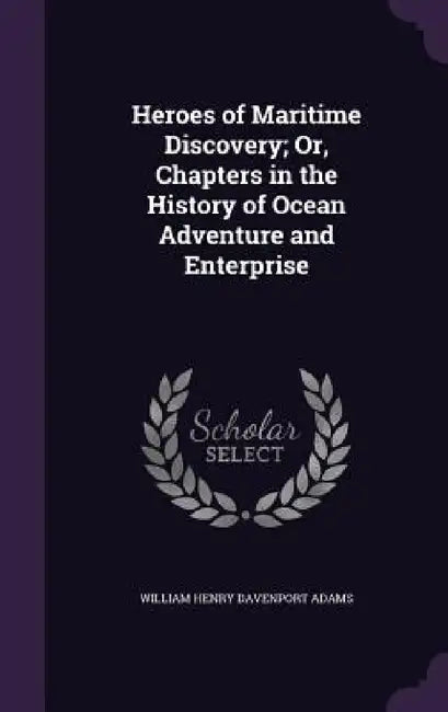 Heroes of Maritime Discovery; Or, Chapters in the History of Ocean Adventure and Enterprise by William Henry Davenport Adams