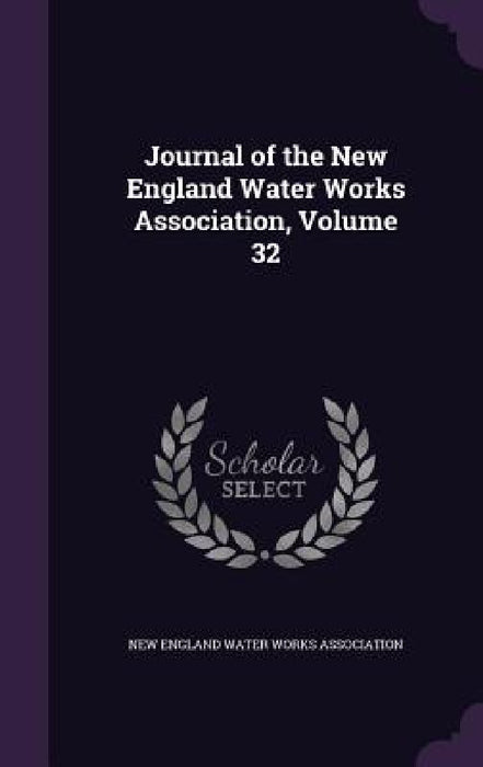 Journal of the New England Water Works Association, Volume 32 by New England Water Works Association