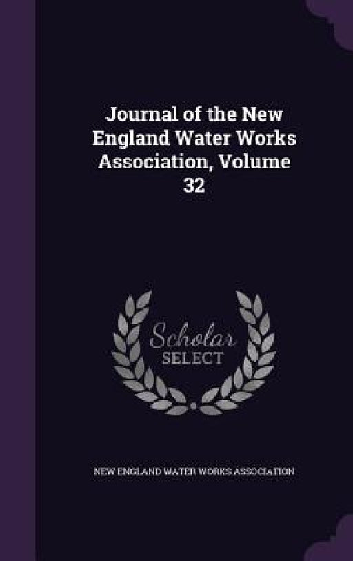 Journal of the New England Water Works Association, Volume 32 by New England Water Works Association