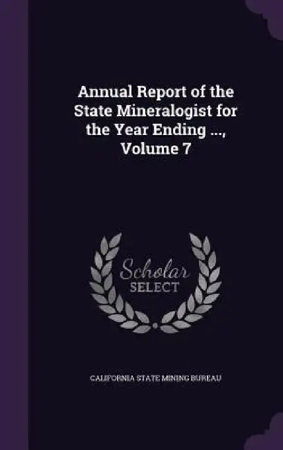 Annual Report of the State Mineralogist for the Year Ending ..., Volume 7 by California State Mining Bureau
