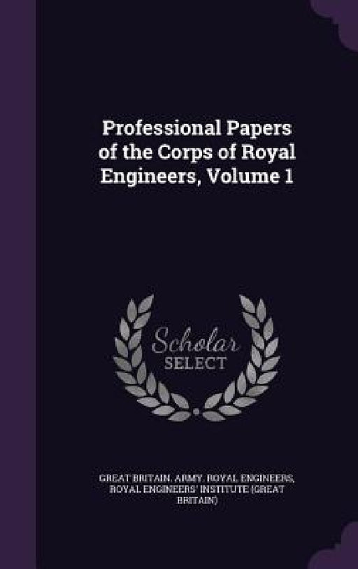 Professional Papers of the Corps of Royal Engineers, Volume 1 by Great Britain Army Royal Engineers, Royal Engineers' Institute (Great Britai