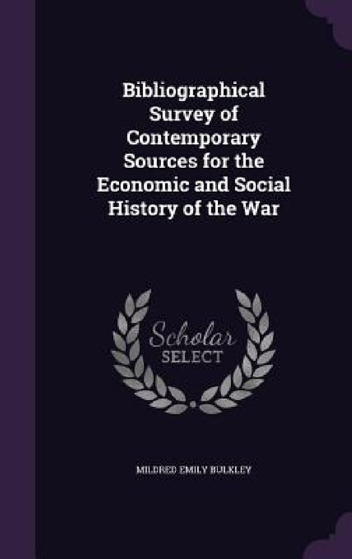 Bibliographical Survey of Contemporary Sources for the Economic and Social History of the War by Mildred Emily Bulkley