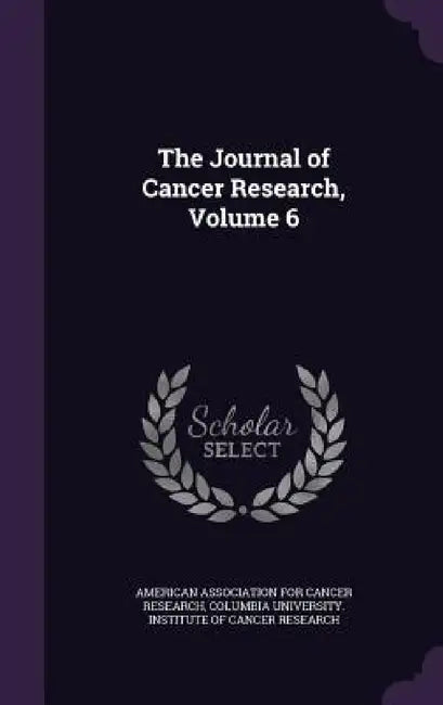 The Journal of Cancer Research, Volume 6 by American Association for Cancer Research, Columbia University Institute of Cancer