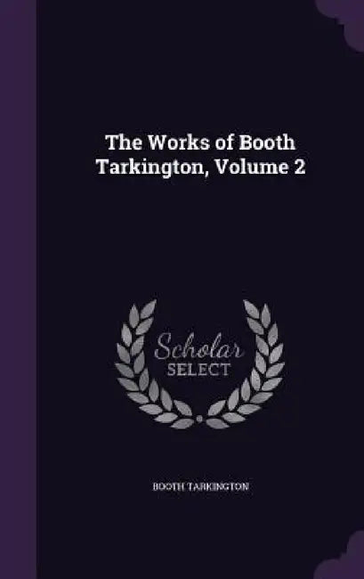 The Works of Booth Tarkington, Volume 2 by Booth Tarkington