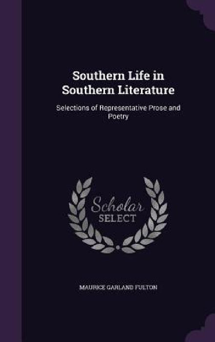 Southern Life in Southern Literature: Selections of Representative Prose and Poetry by Maurice Garland Fulton