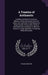 A Treatise of Arithmetic: In Whole Numbers & Fractions. Wherein All the Necessary Practical Rules Are Laid Down in the Plainest & Most Familiar by Thomas Weston