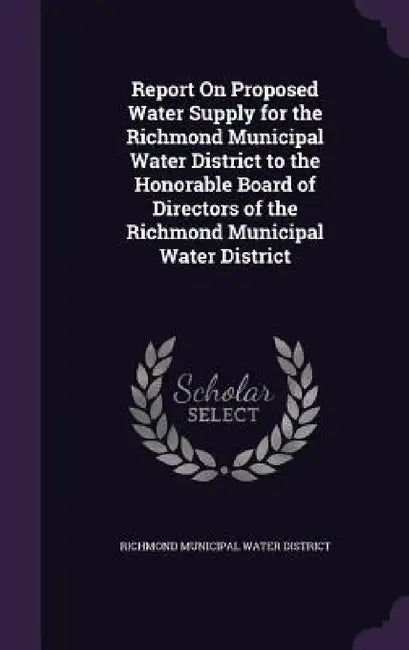 Report On Proposed Water Supply for the Richmond Municipal Water District to the Honorable Board of Directors of the Richmond Municipal Water District by Richmond Municipal Water District