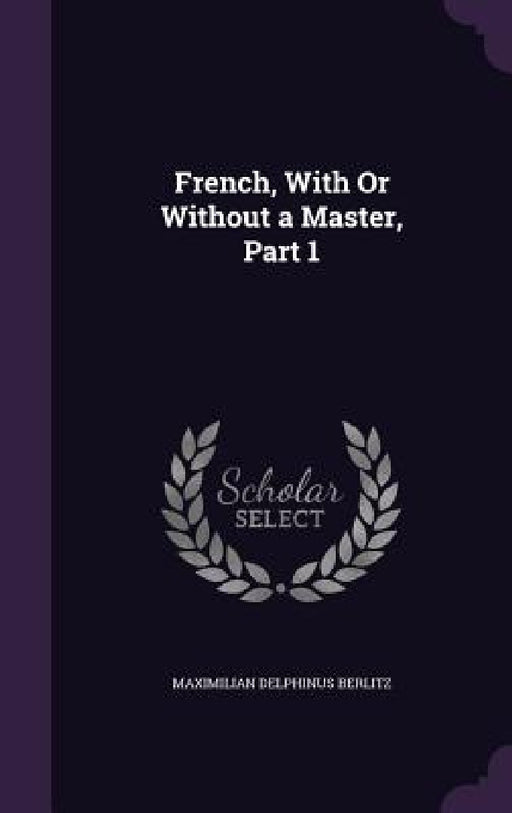 French, With Or Without a Master, Part 1 by Maximilian Delphinus Berlitz