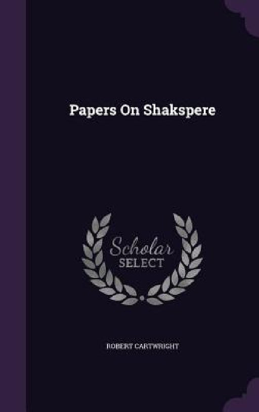 Papers On Shakspere by Robert Cartwright