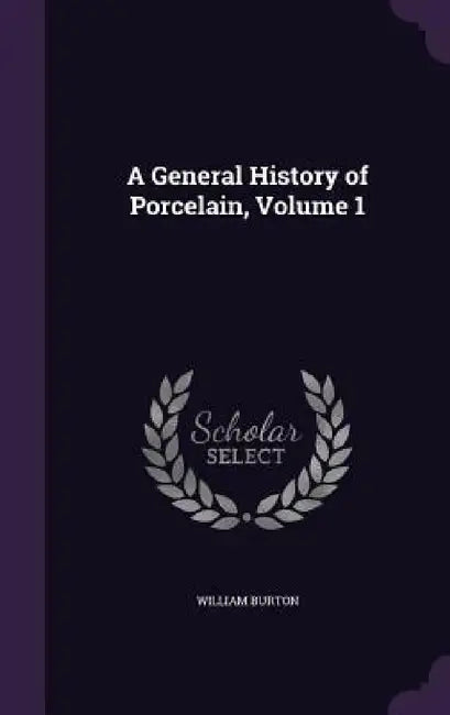 A General History of Porcelain, Volume 1 by William Burton