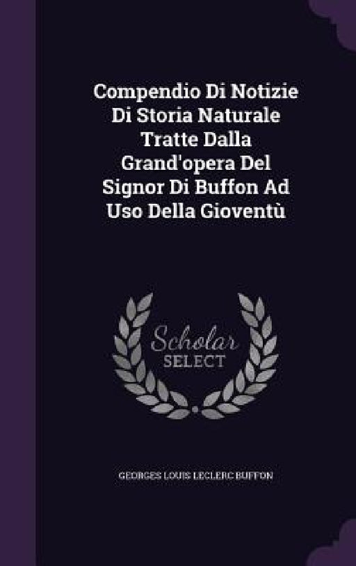 Compendio Di Notizie Di Storia Naturale Tratte Dalla Grand'opera Del Signor Di Buffon Ad Uso Della Gioventù by Georges Louis Leclerc Buffon