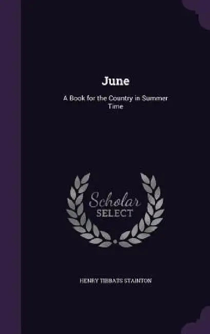 June: A Book for the Country in Summer Time by Henry Tibbats Stainton