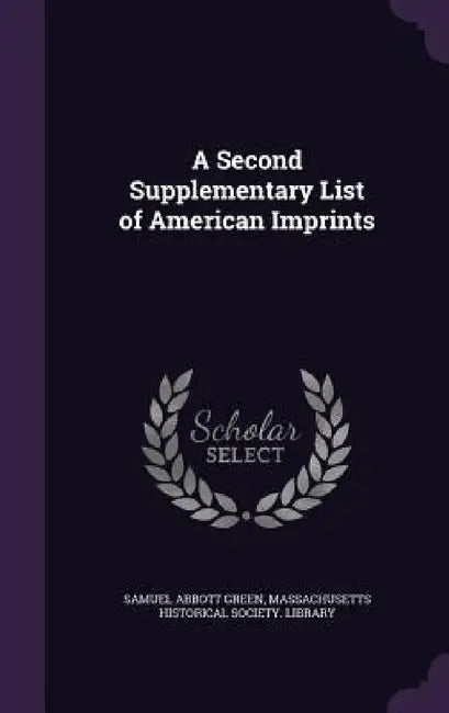 A Second Supplementary List of American Imprints by Samuel Abbott Green, Massachusetts Historical Society Librar