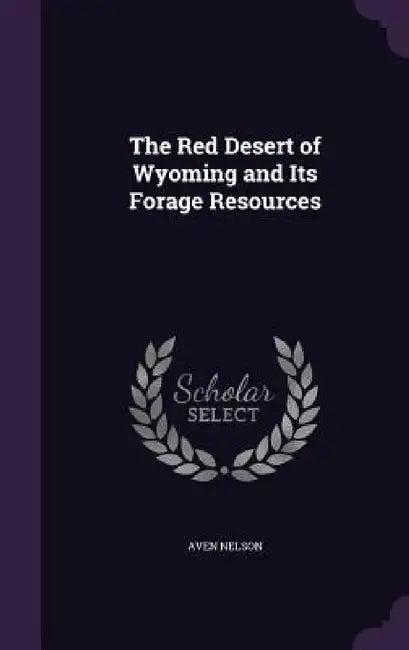 The Red Desert of Wyoming and Its Forage Resources by Aven Nelson