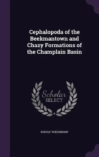 Cephalopoda of the Beekmantown and Chazy Formations of the Champlain Basin by Rudolf Ruedemann